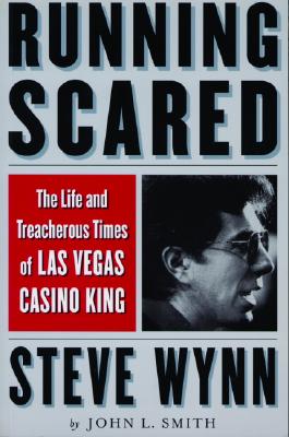 Running Scared: The Life and Treacherous Times of Las Vegas Casino King Steve Wynn, "Smith, John L." Running Scared: The Life and Treacherous Times of Las Vegas Casino King Steve Wynn, "Smith, John L."