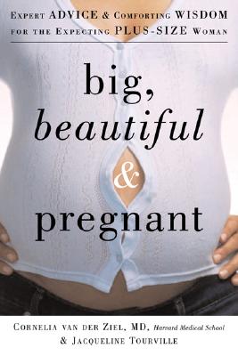 Big, Beautiful & Pregnant: Expert Advice And Comforting Wisdom for the Expecting Plus-size Woman, Van Der Ziel, Cornelia;Tourville, Jacqueline Big, Beautiful & Pregnant: Expert Advice And Comforting Wisdom for the Expecting Plus-size Woman, Van Der Ziel, Cornelia;Tourville, Jacqueline