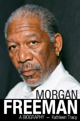 MORGAN FREEMAN : A BIOGRAPHY, KATHLEEN TRACY MORGAN FREEMAN : A BIOGRAPHY, KATHLEEN TRACY