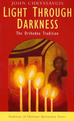 Light Through Darkness: The Orthodox Tradition (Traditions of Christian Spirituality), JOHN CHRYSSAVGIS Light Through Darkness: The Orthodox Tradition (Traditions of Christian Spirituality), JOHN CHRYSSAVGIS