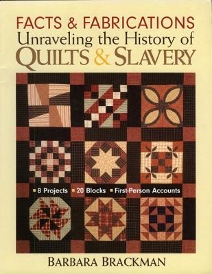 Facts & Fabrications-Unraveling the History of Quilts & Slavery: 8 Projects 20 Blocks First-Person Accounts, Brackman, Barbara Facts & Fabrications-Unraveling the History of Quilts & Slavery: 8 Projects 20 Blocks First-Person Accounts, Brackman, Barbara