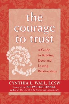 Image for The Courage to Trust: A Guide to Building Deep and Lasting Relationships
