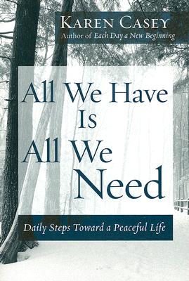 All We Have Is All We Need: Daily Steps Toward a Peaceful Life, "Casey, Karen" All We Have Is All We Need: Daily Steps Toward a Peaceful Life, "Casey, Karen"