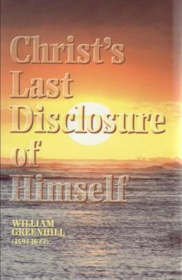 Christ's Last Disclosure of Himself, William Greenhill Christ's Last Disclosure of Himself, William Greenhill