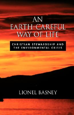 An Earth-Careful Way of Life: Christian Stewardship and the Environmental Crisis, Lionel Basney An Earth-Careful Way of Life: Christian Stewardship and the Environmental Crisis, Lionel Basney