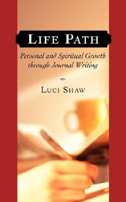 Life Path: Personal And Spiritual Growth Through Journal Writing, LUCI SHAW Life Path: Personal And Spiritual Growth Through Journal Writing, LUCI SHAW