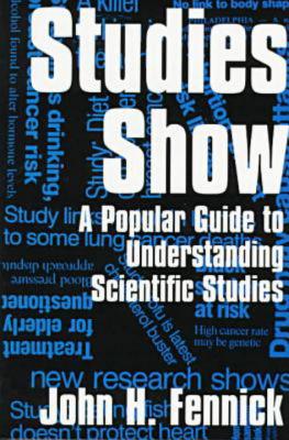 Studies Show: A Popular Guide to Understanding Scientific Studies, Fennick, John; Fennick, John H. Studies Show: A Popular Guide to Understanding Scientific Studies, Fennick, John; Fennick, John H.