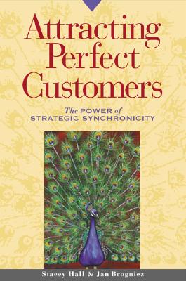 Attracting Perfect Customers: The Power of Strategic Synchronicity, Stacey Hall; Jan Brogniez Attracting Perfect Customers: The Power of Strategic Synchronicity, Stacey Hall; Jan Brogniez