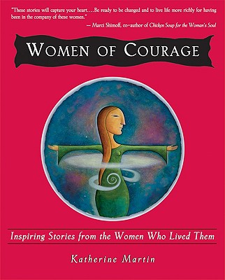 Women of Courage: Inspiring Stories from the Women Who Lived Them, Martin, Katherine Women of Courage: Inspiring Stories from the Women Who Lived Them, Martin, Katherine