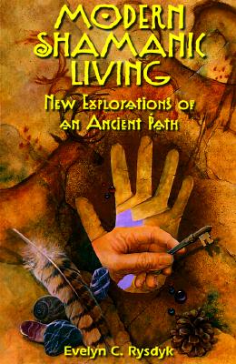Modern Shamanic Living: New Explorations of an Ancient Path, "Rysdyk, Evelyn C." Modern Shamanic Living: New Explorations of an Ancient Path, "Rysdyk, Evelyn C."