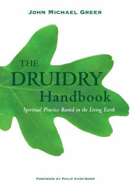The Druidry Handbook: Spiritual Practice Rooted in the Living Earth, John Michael Greer The Druidry Handbook: Spiritual Practice Rooted in the Living Earth, John Michael Greer