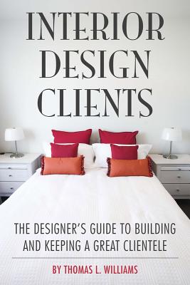 Image for Interior Design Clients: The Designer's Guide to Building and Keeping a Great Clientele