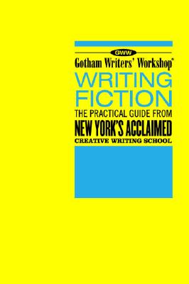 Writing Fiction: The Practical Guide from New York's Acclaimed Creative Writing School, Gotham Writers' Workshop Writing Fiction: The Practical Guide from New York's Acclaimed Creative Writing School, Gotham Writers' Workshop