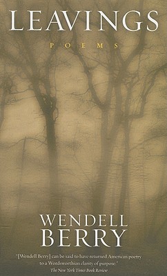 Leavings: Poems, Wendell Berry Leavings: Poems, Wendell Berry