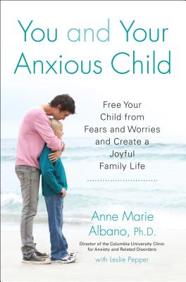 Image for You and Your Anxious Child: Free Your Child from Fears and Worries and Create a Joyful Family Life (Lynn Sonberg Book)