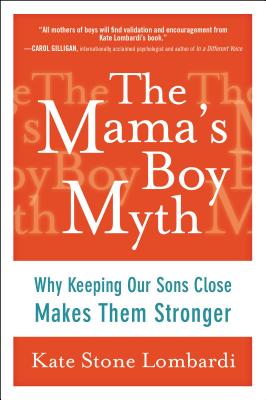 Image for The Mama's Boy Myth: Why Keeping Our Sons Close Makes Them Stronger