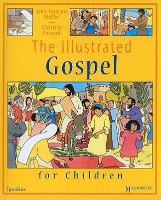 The Illustrated Gospel for Children, Jean-Francois Kieffer, Christine Ponsard The Illustrated Gospel for Children, Jean-Francois Kieffer, Christine Ponsard