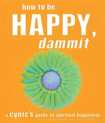 Image for How to Be Happy, Dammit: A Cynic's Guide to Spiritual Happiness