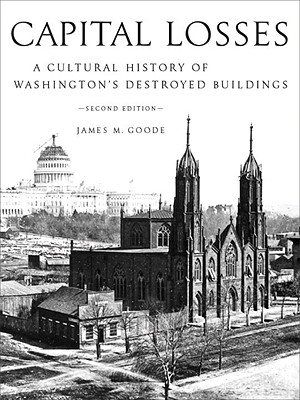 Image for Capital Losses: A Cultural History of Washington's Destroyed Buildings