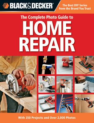 Image for Black & Decker The Complete Photo Guide to Home Repair: With 350 Projects and Over 2,000 Photos (Black & Decker Complete Photo Guide)
