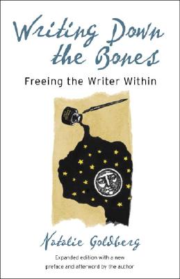 Writing Down the Bones: Freeing the Writer Within, 2nd Edition, Goldberg, Natalie Writing Down the Bones: Freeing the Writer Within, 2nd Edition, Goldberg, Natalie