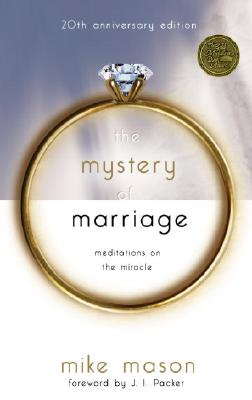 The Mystery of Marriage 20th Anniversary Edition: Meditations on the Miracle, MIKE MASON The Mystery of Marriage 20th Anniversary Edition: Meditations on the Miracle, MIKE MASON
