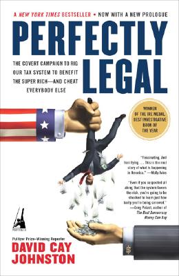 Perfectly Legal: The Covert Campaign to Rig Our Tax System to Benefit the Super Rich--and Cheat E verybody Else, Johnston, David Cay Perfectly Legal: The Covert Campaign to Rig Our Tax System to Benefit the Super Rich--and Cheat E verybody Else, Johnston, David Cay