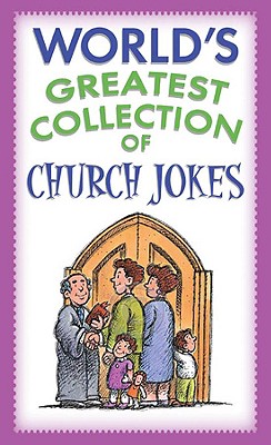 The Worlds Greatest Collection of Church Jokes The Worlds Greatest Collection of Church Jokes