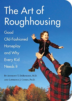 Image for The Art of Roughhousing: Good Old-Fashioned Horseplay and Why Every Kid Needs It