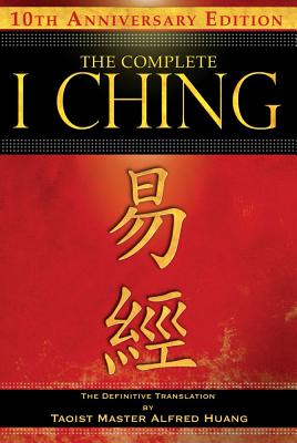 The Complete I Ching _ 10th Anniversary Edition: The Definitive Translation by Taoist Master Alfred Huang, Huang, Taoist Master Alfred The Complete I Ching _ 10th Anniversary Edition: The Definitive Translation by Taoist Master Alfred Huang, Huang, Taoist Master Alfred