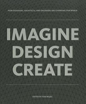 Image for IMAGINE DESIGN CREATE: How Designers, Architects, and Engineers Are Changing Our World