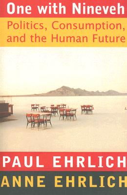 One With Nineveh: Politics, Consumption, and the Human Future, Ehrlich, Paul R.; Ehrlich, Anne H. One With Nineveh: Politics, Consumption, and the Human Future, Ehrlich, Paul R.; Ehrlich, Anne H.