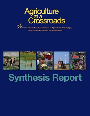Image for Agriculture at a Crossroads Synthesis Report A Synthesis of The Global and Sub-Blobal IAASTD Reports