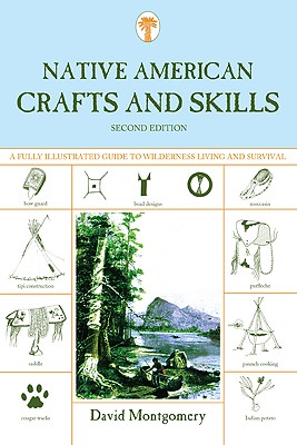 Native American Crafts and Skills: A Fully Illustrated Guide to Wilderness Living and Survival, David Montgomery Native American Crafts and Skills: A Fully Illustrated Guide to Wilderness Living and Survival, David Montgomery