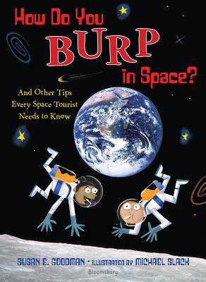 How Do You Burp in Space?: And Other Tips Every Space Tourist Needs to Know, Susan E. Goodman How Do You Burp in Space?: And Other Tips Every Space Tourist Needs to Know, Susan E. Goodman