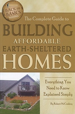 Image for The Complete Guide to Building Affordable Earth-Sheltered Homes: Everything You Need to Know Explained Simply (Back to Basics Building)