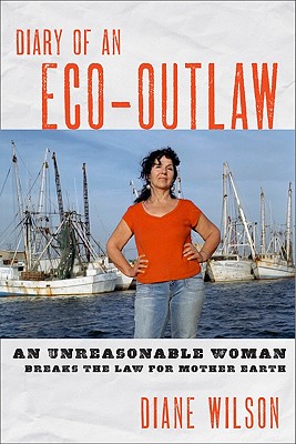 Diary of an Eco-Outlaw: An Unreasonable Woman Breaks the Law for Mother Earth, Wilson, Diane Diary of an Eco-Outlaw: An Unreasonable Woman Breaks the Law for Mother Earth, Wilson, Diane