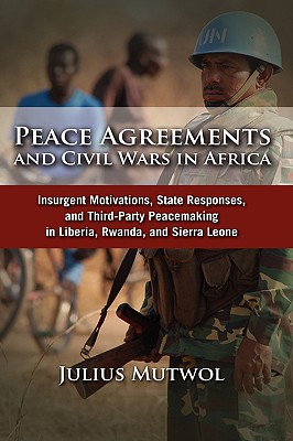 Image for Peace Agreements and Civil Wars in Africa: Insurgent Motivations, State Responses, and Third Party Peacemaking in Liberia, Rwanda, and Sierra Leone
