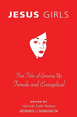 Jesus Girls: True Tales of Growing Up Female and Evangelical (Experiences in Evangelicalism), HANNAH FAITH NOTESS Jesus Girls: True Tales of Growing Up Female and Evangelical (Experiences in Evangelicalism), HANNAH FAITH NOTESS