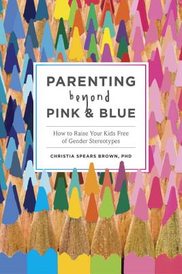 Image for Parenting Beyond Pink & Blue: How to Raise Your Kids Free of Gender Stereotypes