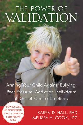 Image for The Power of Validation: Arming Your Child Against Bullying, Peer Pressure, Addiction, Self-Harm, and Out-of-Control Emotions