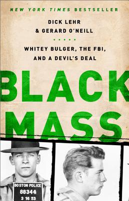 "Black Mass: Whitey Bulger, the FBI, and a Devil's Deal", "Lehr, Dick, O'Neill, Gerard" "Black Mass: Whitey Bulger, the FBI, and a Devil's Deal", "Lehr, Dick, O'Neill, Gerard"