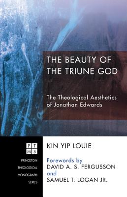 The Beauty of the Triune God: The Theological Aesthetics of Jonathan Edwards (Princeton Theological Monograph), Kin Yip Louie The Beauty of the Triune God: The Theological Aesthetics of Jonathan Edwards (Princeton Theological Monograph), Kin Yip Louie