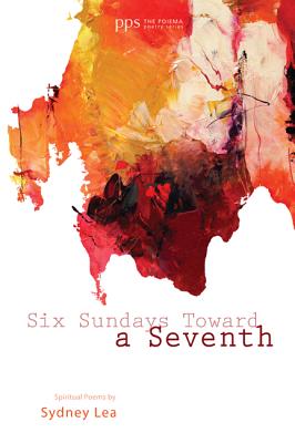 Six Sundays Toward a Seventh: Spiritual Poems by Sydney Lea (Poiema Poetry), Sydney Lea Six Sundays Toward a Seventh: Spiritual Poems by Sydney Lea (Poiema Poetry), Sydney Lea