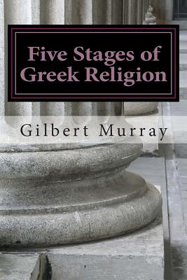 Five Stages of Greek Religion, Gilbert Murray Five Stages of Greek Religion, Gilbert Murray