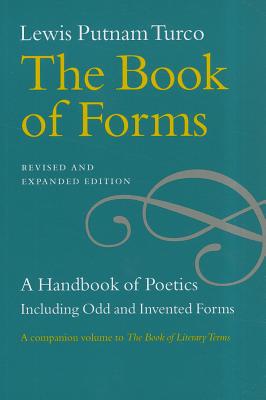 The Book of Forms: A Handbook of Poetics, Including Odd and Invented Forms, Revised and Expanded Edition, Lewis Putnam Turco The Book of Forms: A Handbook of Poetics, Including Odd and Invented Forms, Revised and Expanded Edition, Lewis Putnam Turco