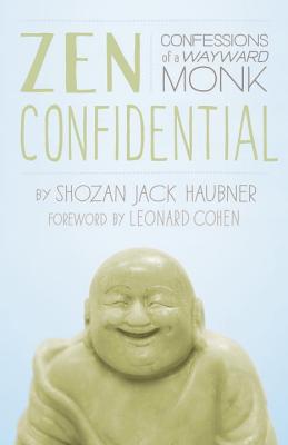Zen Confidential: Confessions of a Wayward Monk, Haubner, Shozan Jack Zen Confidential: Confessions of a Wayward Monk, Haubner, Shozan Jack
