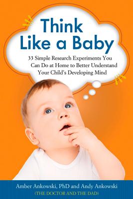 Image for Think Like a Baby: 33 Simple Research Experiments You Can Do at Home to Better Understand Your Child's Developing Mind