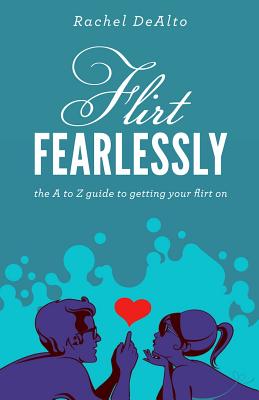 Image for Flirt Fearlessly: The A to Z Guide to Getting Your Flirt On
