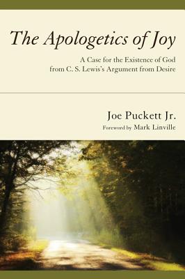 The Apologetics of Joy: A Case for the Existence of God from C. S. Lewiss Argument from Desire, Joe Puckett Jr. The Apologetics of Joy: A Case for the Existence of God from C. S. Lewiss Argument from Desire, Joe Puckett Jr.